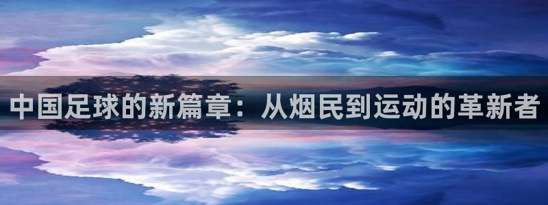  中国足球的新篇章：从烟民到运动的革新者