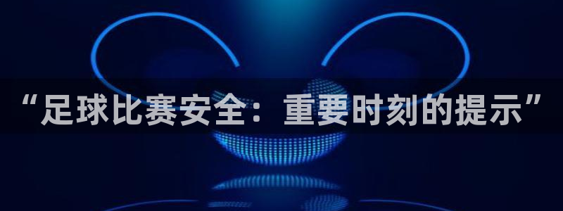 “足球比赛安全：重要时刻的提示”